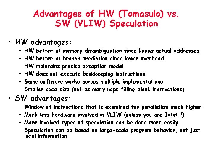 Advantages of HW (Tomasulo) vs. SW (VLIW) Speculation • HW advantages: – – –