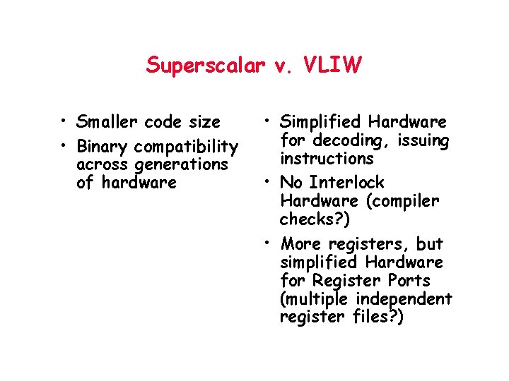 Superscalar v. VLIW • Smaller code size • Binary compatibility across generations of hardware