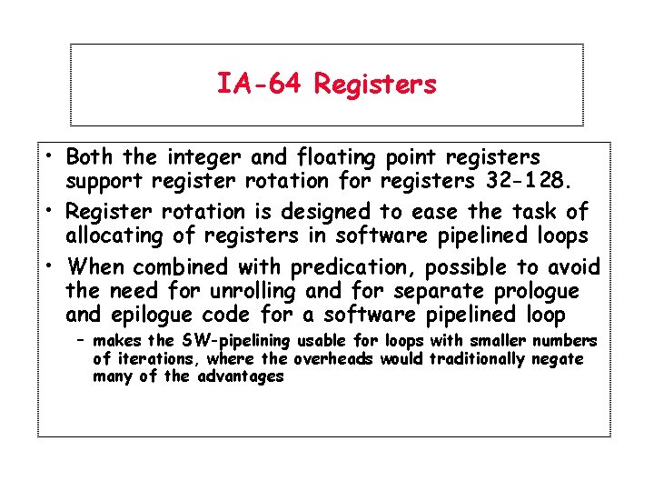 IA-64 Registers • Both the integer and floating point registers support register rotation for