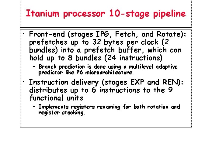 Itanium processor 10 -stage pipeline • Front-end (stages IPG, Fetch, and Rotate): prefetches up