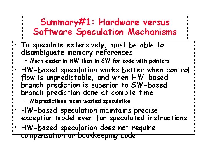 Summary#1: Hardware versus Software Speculation Mechanisms • To speculate extensively, must be able to
