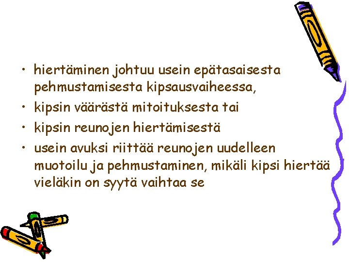  • hiertäminen johtuu usein epätasaisesta pehmustamisesta kipsausvaiheessa, • kipsin väärästä mitoituksesta tai •