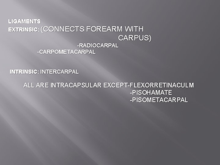 LIGAMENTS EXTRINSIC: EXTRINSIC (CONNECTS FOREARM WITH CARPUS) -RADIOCARPAL -CARPOMETACARPAL INTRINSIC: INTRINSIC INTERCARPAL ALL ARE