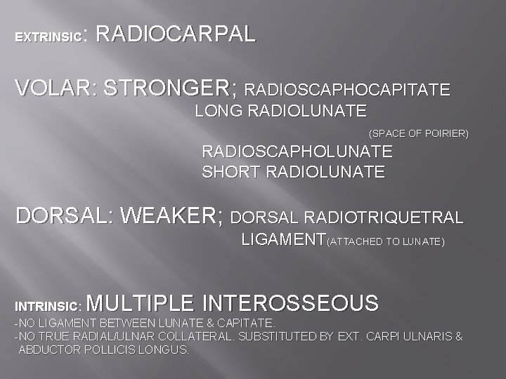 : RADIOCARPAL EXTRINSIC VOLAR: STRONGER; RADIOSCAPHOCAPITATE LONG RADIOLUNATE (SPACE OF POIRIER) RADIOSCAPHOLUNATE SHORT RADIOLUNATE