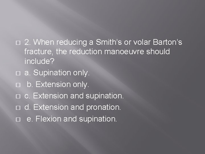 � � � 2. When reducing a Smith’s or volar Barton’s fracture, the reduction