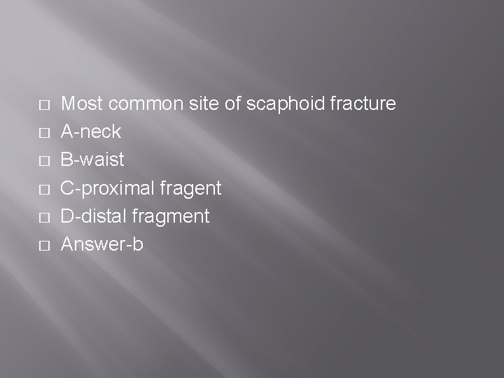 � � � Most common site of scaphoid fracture A-neck B-waist C-proximal fragent D-distal