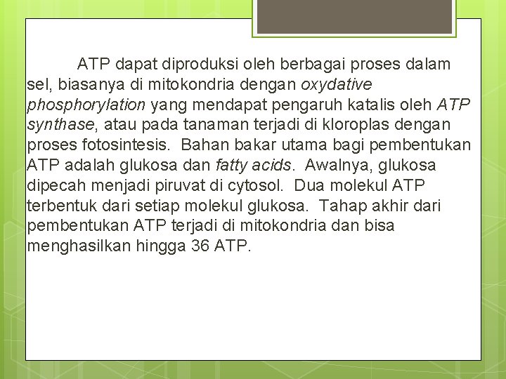 ATP dapat diproduksi oleh berbagai proses dalam sel, biasanya di mitokondria dengan oxydative phosphorylation