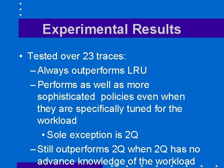 Experimental Results • Tested over 23 traces: – Always outperforms LRU – Performs as