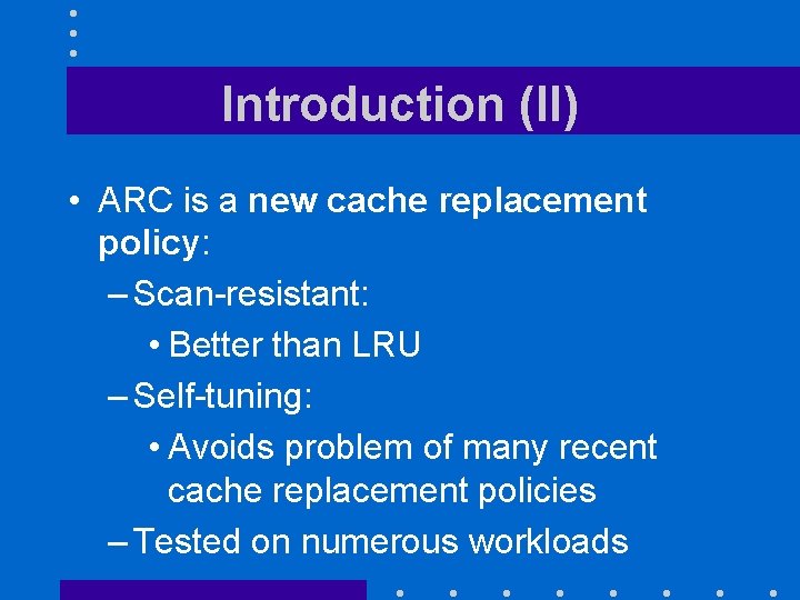 Introduction (II) • ARC is a new cache replacement policy: – Scan-resistant: • Better