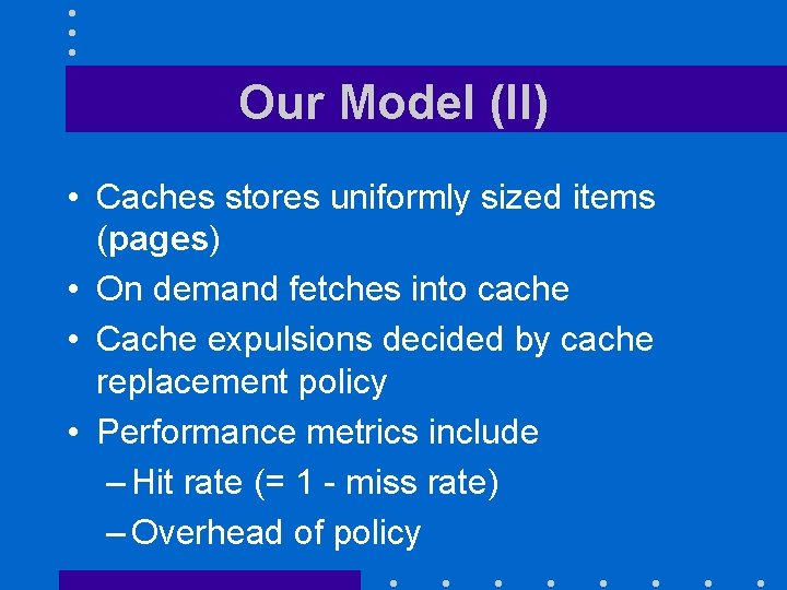 Our Model (II) • Caches stores uniformly sized items (pages) • On demand fetches