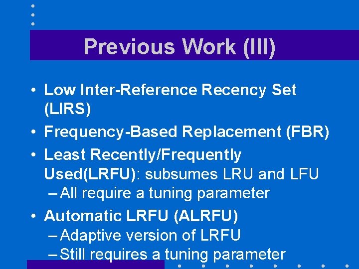 Previous Work (III) • Low Inter-Reference Recency Set (LIRS) • Frequency-Based Replacement (FBR) •