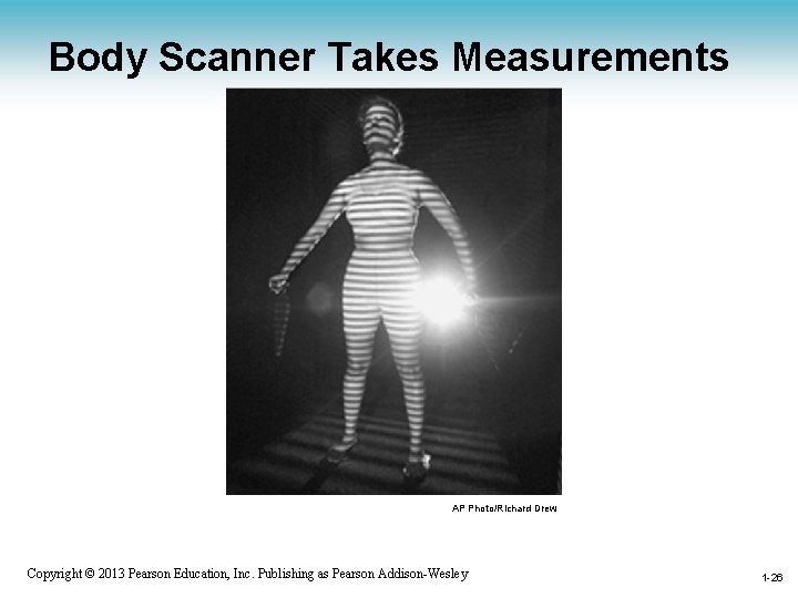 Body Scanner Takes Measurements AP Photo/Richard Drew 1 -26 Copyright © 2013 Pearson Education,