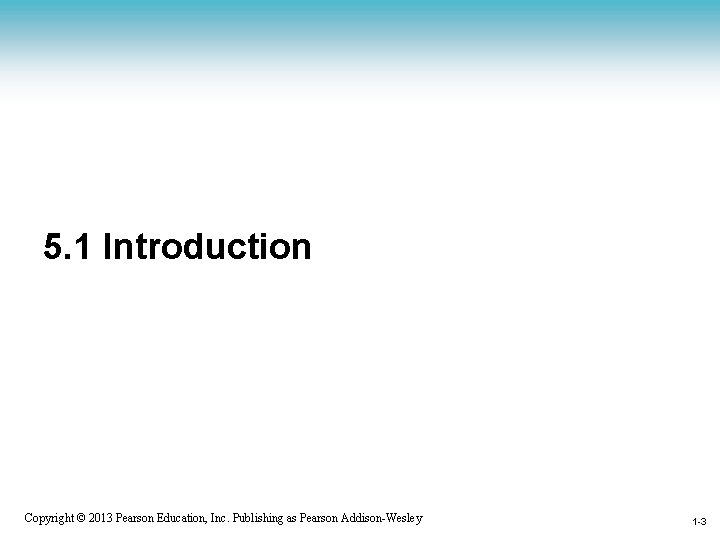 5. 1 Introduction 1 -3 Copyright © 2013 Pearson Education, Inc. Publishing as Pearson