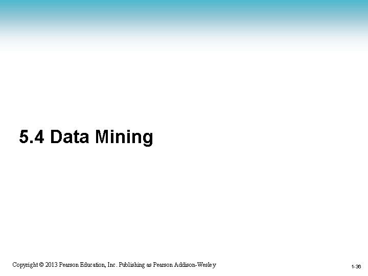 5. 4 Data Mining 1 -36 Copyright © 2013 Pearson Education, Inc. Publishing as