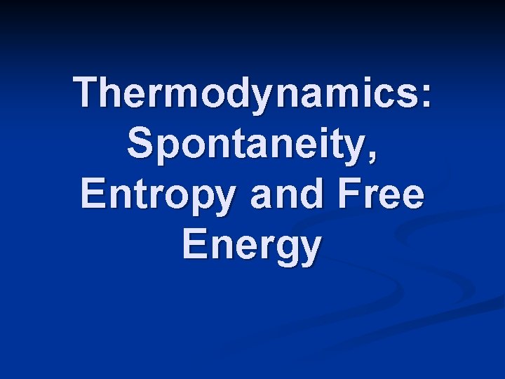 Thermodynamics: Spontaneity, Entropy and Free Energy 