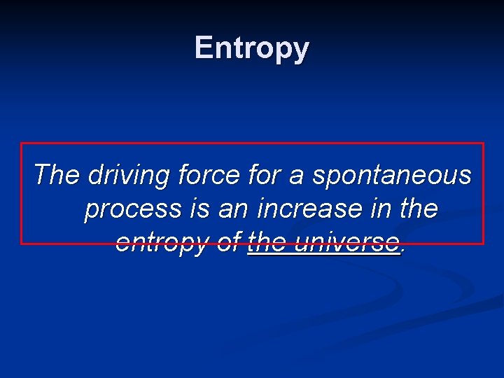 Entropy The driving force for a spontaneous process is an increase in the entropy