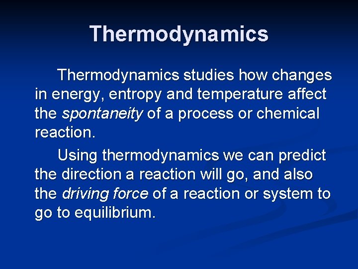 Thermodynamics studies how changes in energy, entropy and temperature affect the spontaneity of a