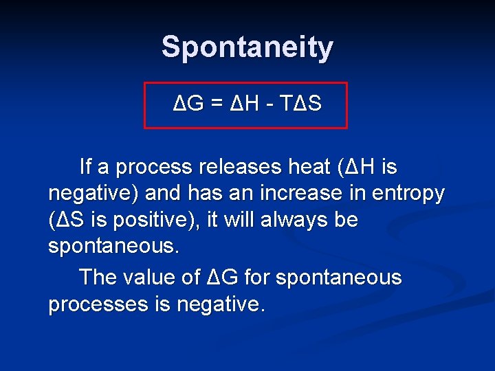 Spontaneity ΔG = ΔH - TΔS If a process releases heat (ΔH is negative)