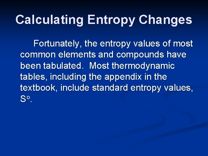 Calculating Entropy Changes Fortunately, the entropy values of most common elements and compounds have