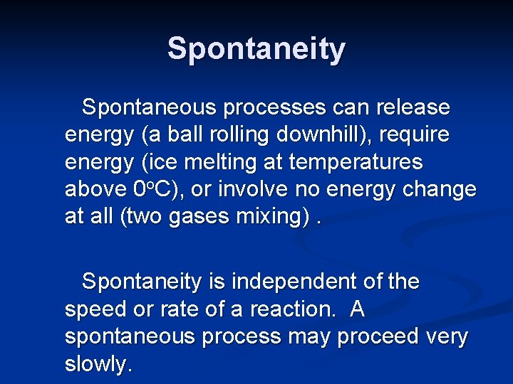 Spontaneity Spontaneous processes can release energy (a ball rolling downhill), require energy (ice melting