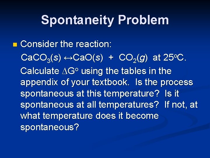 Spontaneity Problem n Consider the reaction: Ca. CO 3(s) ↔Ca. O(s) + CO 2(g)