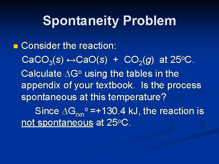 Spontaneity Problem n Consider the reaction: Ca. CO 3(s) ↔Ca. O(s) + CO 2(g)