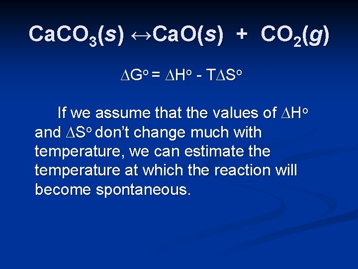 Ca. CO 3(s) ↔Ca. O(s) + CO 2(g) ∆Go = ∆Ho - T∆So If