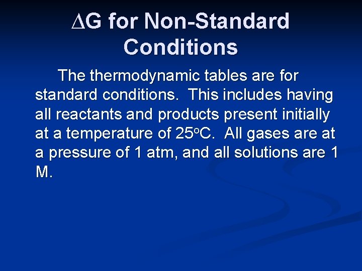 ∆G for Non-Standard Conditions The thermodynamic tables are for standard conditions. This includes having