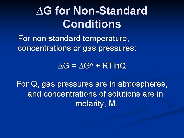 ∆G for Non-Standard Conditions For non-standard temperature, concentrations or gas pressures: ∆G = ∆Go