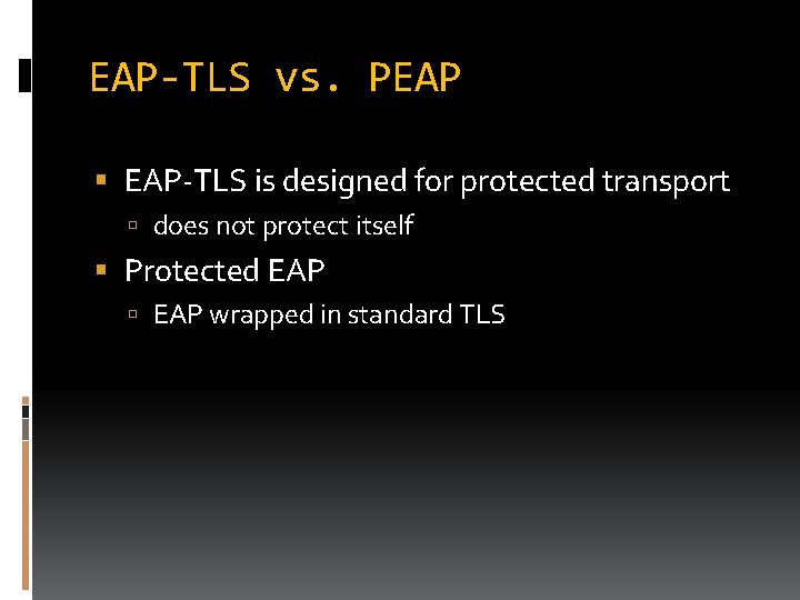 EAP-TLS vs. PEAP EAP-TLS is designed for protected transport does not protect itself Protected