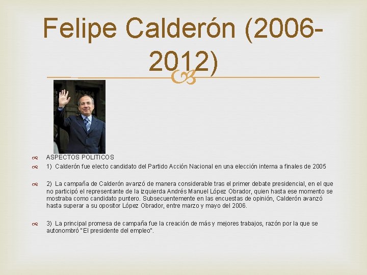 Felipe Calderón (20062012) ASPECTOS POLITICOS 1) Calderón fue electo candidato del Partido Acción Nacional