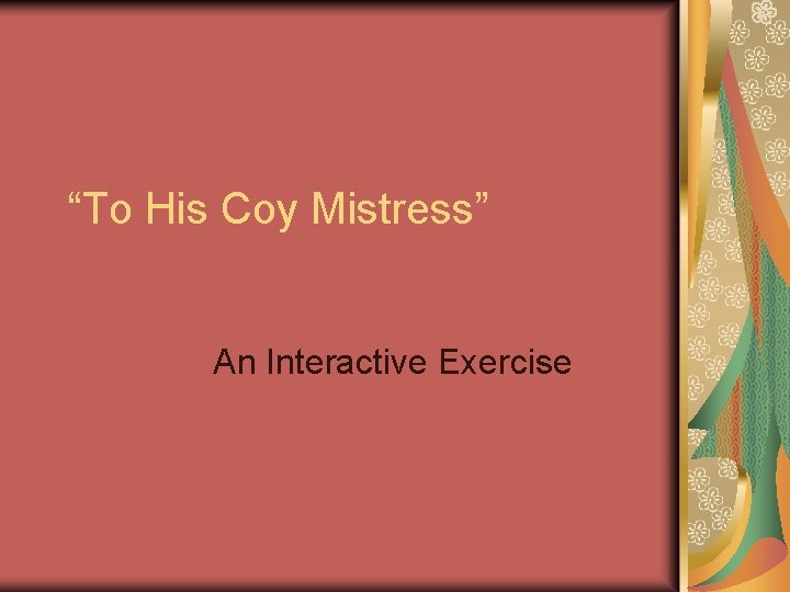 “To His Coy Mistress” An Interactive Exercise 