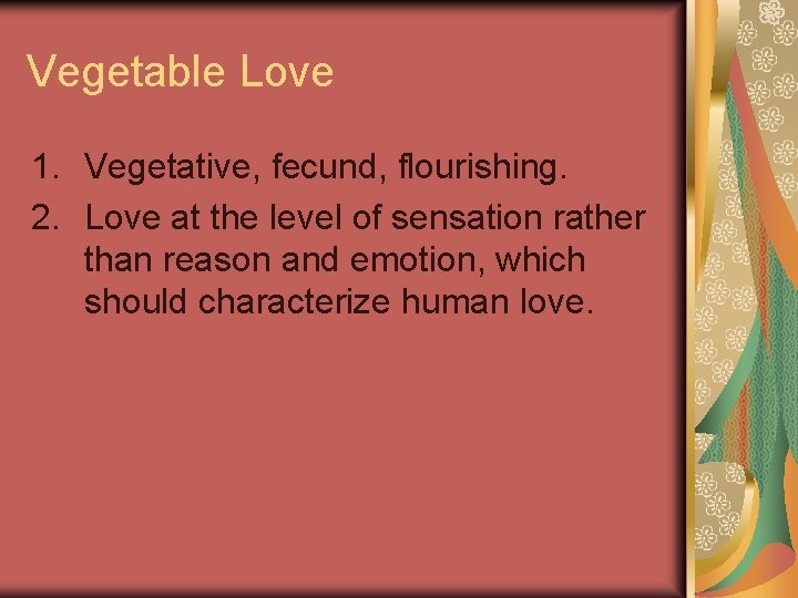 Vegetable Love 1. Vegetative, fecund, flourishing. 2. Love at the level of sensation rather