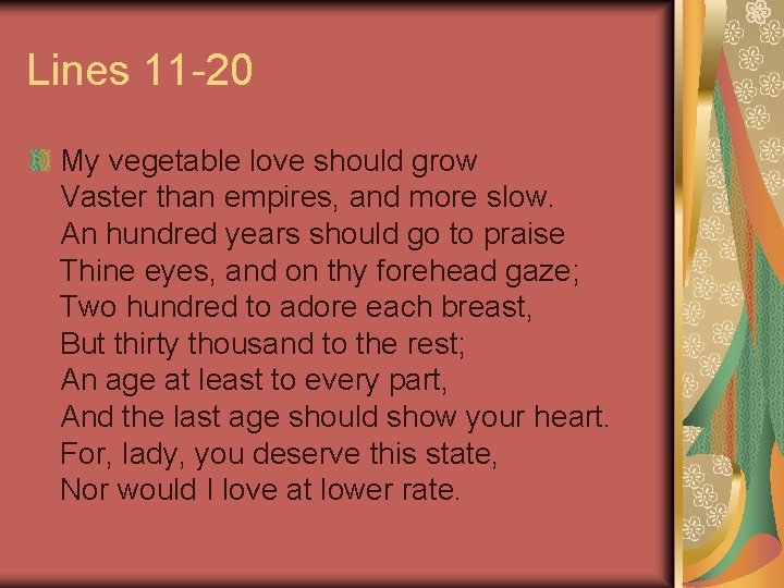 Lines 11 -20 My vegetable love should grow Vaster than empires, and more slow.