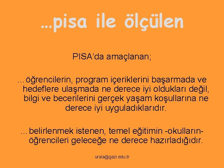 …pisa ile ölçülen PISA’da amaçlanan; …öğrencilerin, program içeriklerini başarmada ve hedeflere ulaşmada ne derece