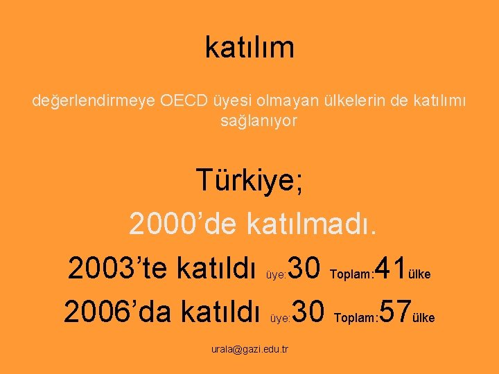 katılım değerlendirmeye OECD üyesi olmayan ülkelerin de katılımı sağlanıyor Türkiye; 2000’de katılmadı. 2003’te katıldı