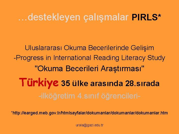 …destekleyen çalışmalar PIRLS* Uluslararası Okuma Becerilerinde Gelişim -Progress in International Reading Literacy Study "Okuma