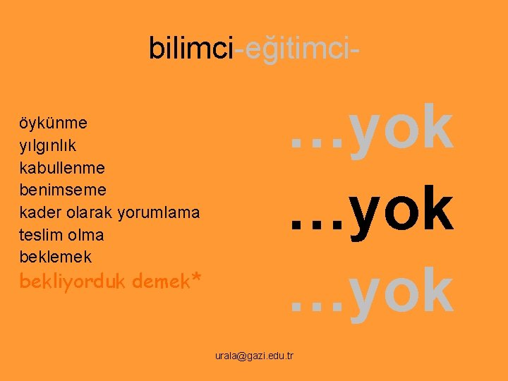 bilimci-eğitimciöykünme yılgınlık kabullenme benimseme kader olarak yorumlama teslim olma beklemek bekliyorduk demek* …yok urala@gazi.