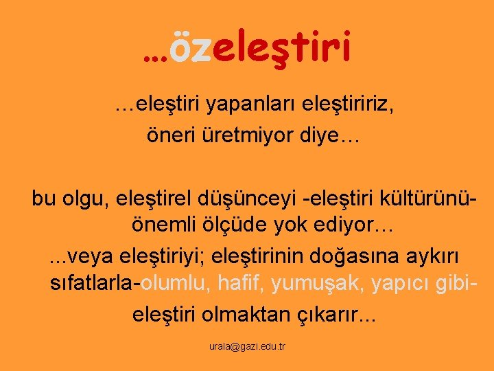 …özeleştiri …eleştiri yapanları eleştiririz, öneri üretmiyor diye… bu olgu, eleştirel düşünceyi -eleştiri kültürünüönemli ölçüde