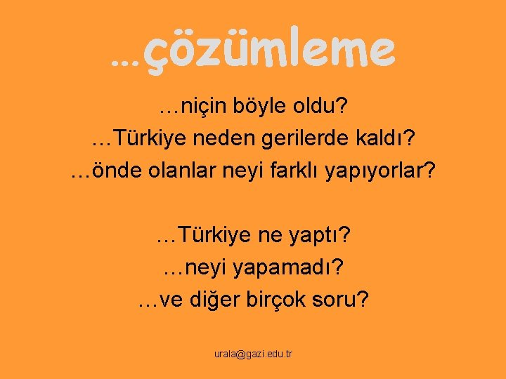 …çözümleme …niçin böyle oldu? …Türkiye neden gerilerde kaldı? …önde olanlar neyi farklı yapıyorlar? …Türkiye