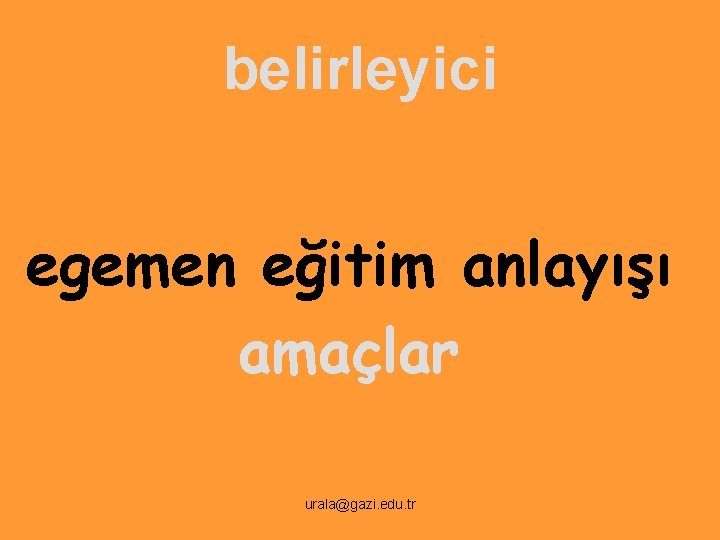 belirleyici egemen eğitim anlayışı amaçlar urala@gazi. edu. tr 