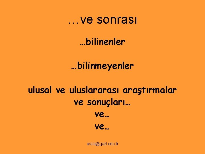 …ve sonrası …bilinenler …bilinmeyenler ulusal ve uluslararası araştırmalar ve sonuçları… ve… urala@gazi. edu. tr