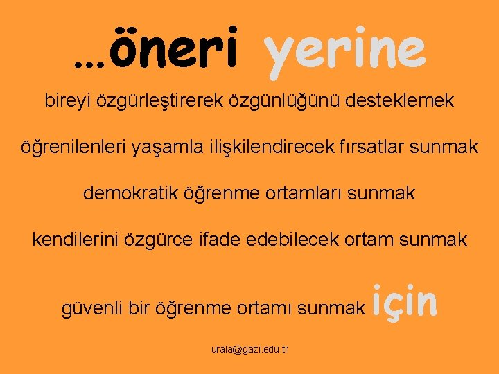 …öneri yerine bireyi özgürleştirerek özgünlüğünü desteklemek öğrenilenleri yaşamla ilişkilendirecek fırsatlar sunmak demokratik öğrenme ortamları