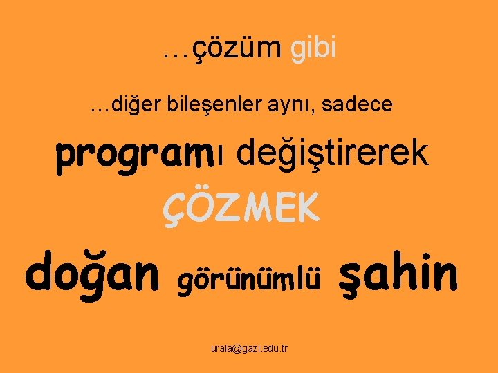 …çözüm gibi …diğer bileşenler aynı, sadece programı değiştirerek ÇÖZMEK doğan görünümlü urala@gazi. edu. tr