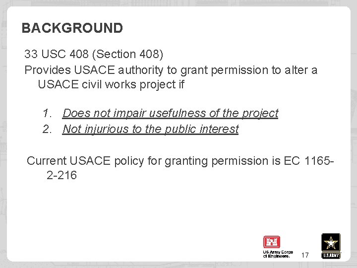 BACKGROUND 33 USC 408 (Section 408) Provides USACE authority to grant permission to alter