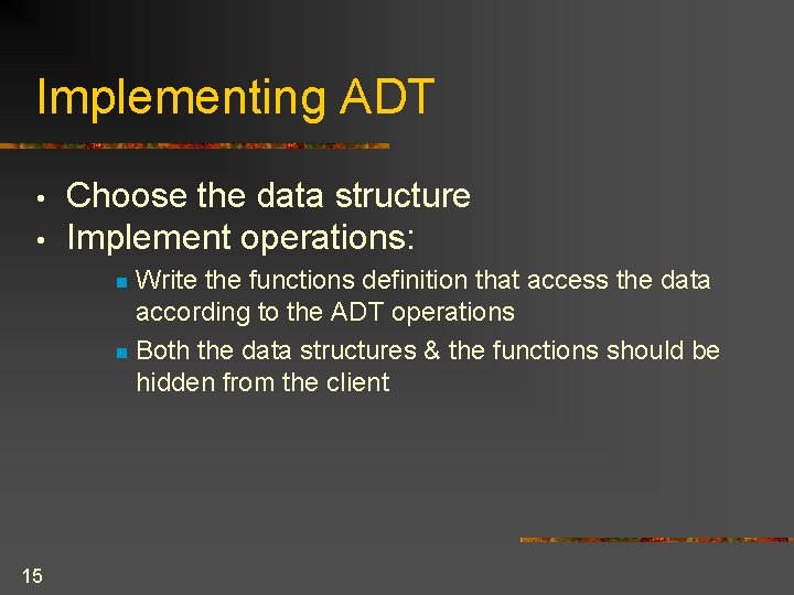 Implementing ADT • • Choose the data structure Implement operations: Write the functions definition