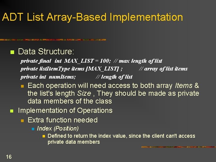 ADT List Array-Based Implementation n Data Structure: private final int MAX_LIST = 100; //