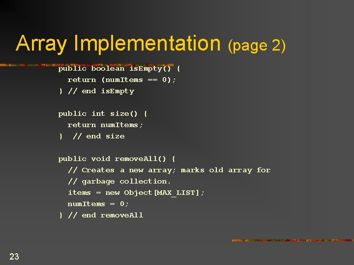 Array Implementation (page 2) public boolean is. Empty() { return (num. Items == 0);