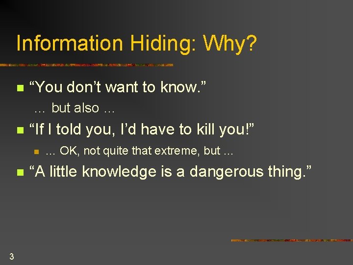 Information Hiding: Why? n “You don’t want to know. ” … but also …