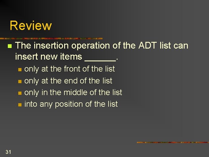 Review n The insertion operation of the ADT list can insert new items ______.